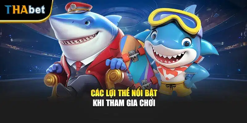 Các lợi thế nổi bật khi tham gia chơi