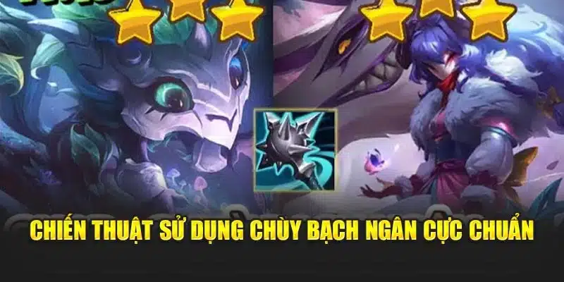 Chiến thuật sử dụng Chùy Bạch Ngân cực chuẩn