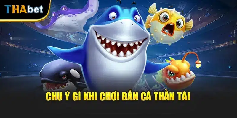 Chu ý gì khi chơi bắn cá thần tài