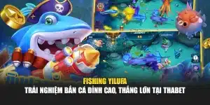 Fishing Yilufa – Trải Nghiệm Bắn Cá Đỉnh Cao, Thắng Lớn Tại Thabet