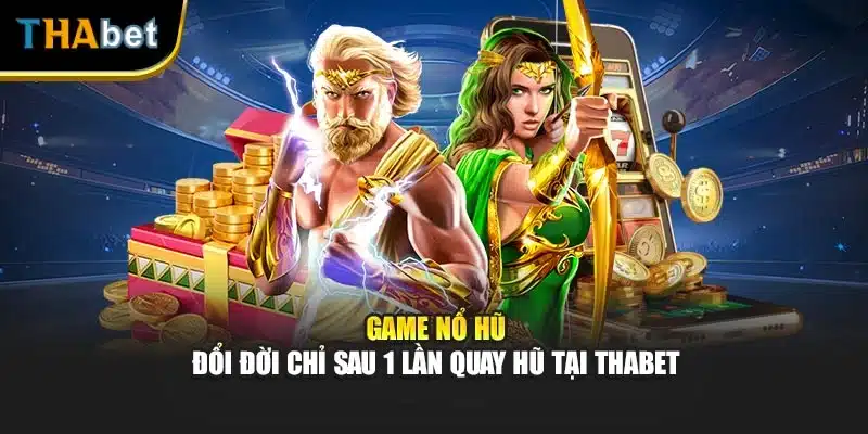 Game Nổ Hũ - Đổi Đời Chỉ Sau 1 Lần Quay Hũ Tại ThaBet