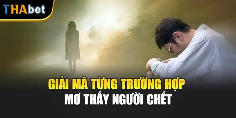 Giải mã từng trường hợp mơ thấy người chết