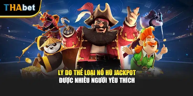 Lý do thể loại nổ hũ jackpot được nhiều người yêu thích