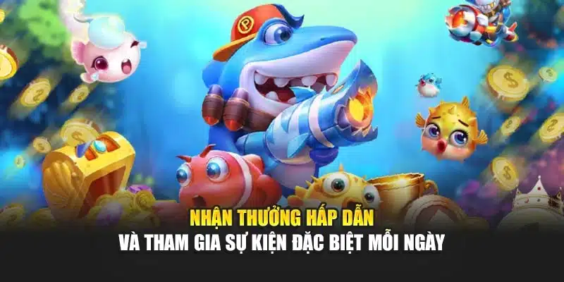 Nhận thưởng hấp dẫn và tham gia sự kiện đặc biệt mỗi ngày