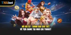 Nổ Hũ 52 - Đánh Giá Chi Tiết Về Tựa Game Tại Nhà Cái ThaBet