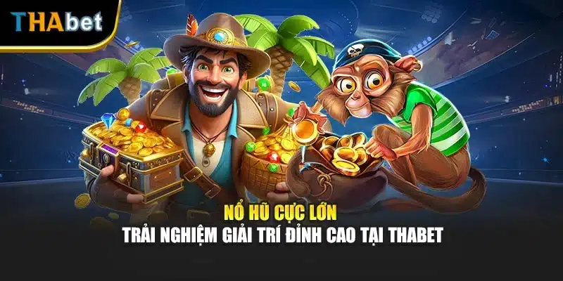 Nổ Hũ Cực Lớn - Trải Nghiệm Giải Trí Đỉnh Cao Tại ThaBet