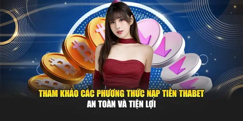 Tham khảo các phương thức nạp tiền Thabet an toàn và tiện lợi