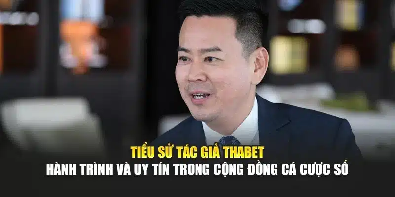 Tiểu sử tác giả Thabet – Hành trình và uy tín trong cộng đồng cá cược số