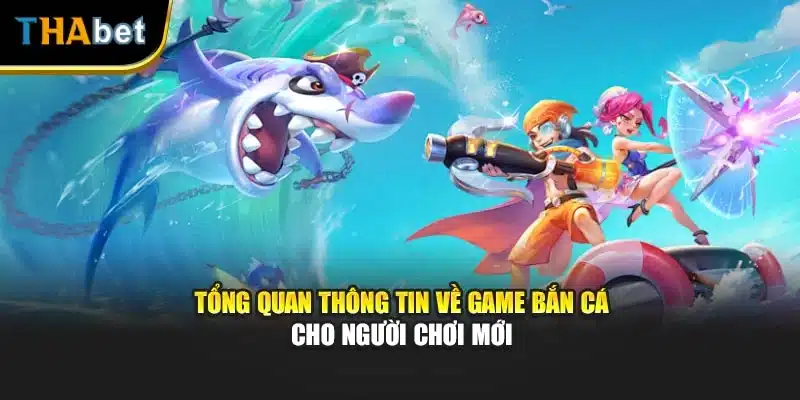 Tổng quan thông tin về game bắn cá cho người chơi mới